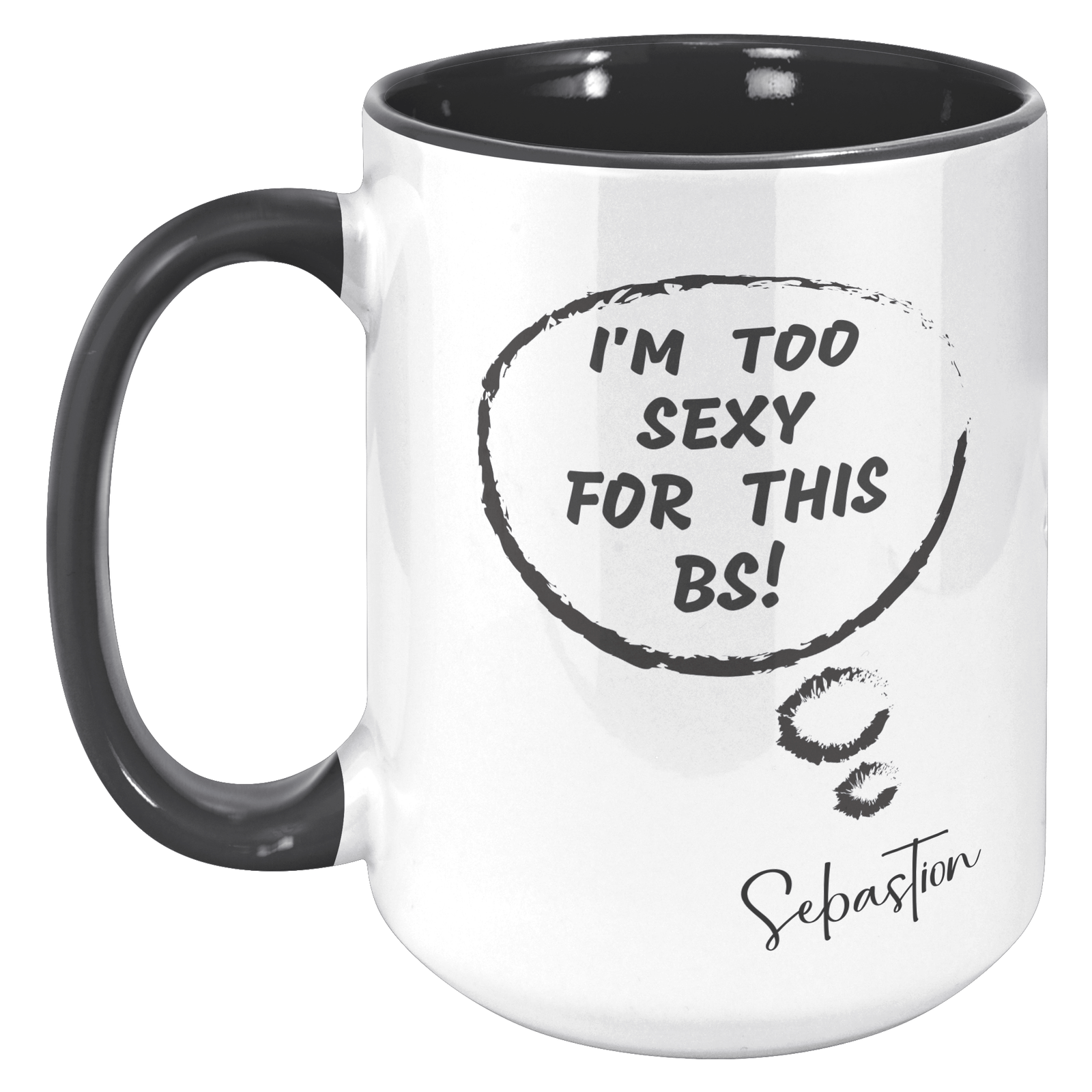 I'M TOO SEXY FOR THIS BS | FUN GAG GIFT | 15oz ACCENT MUG | 5 COLORS