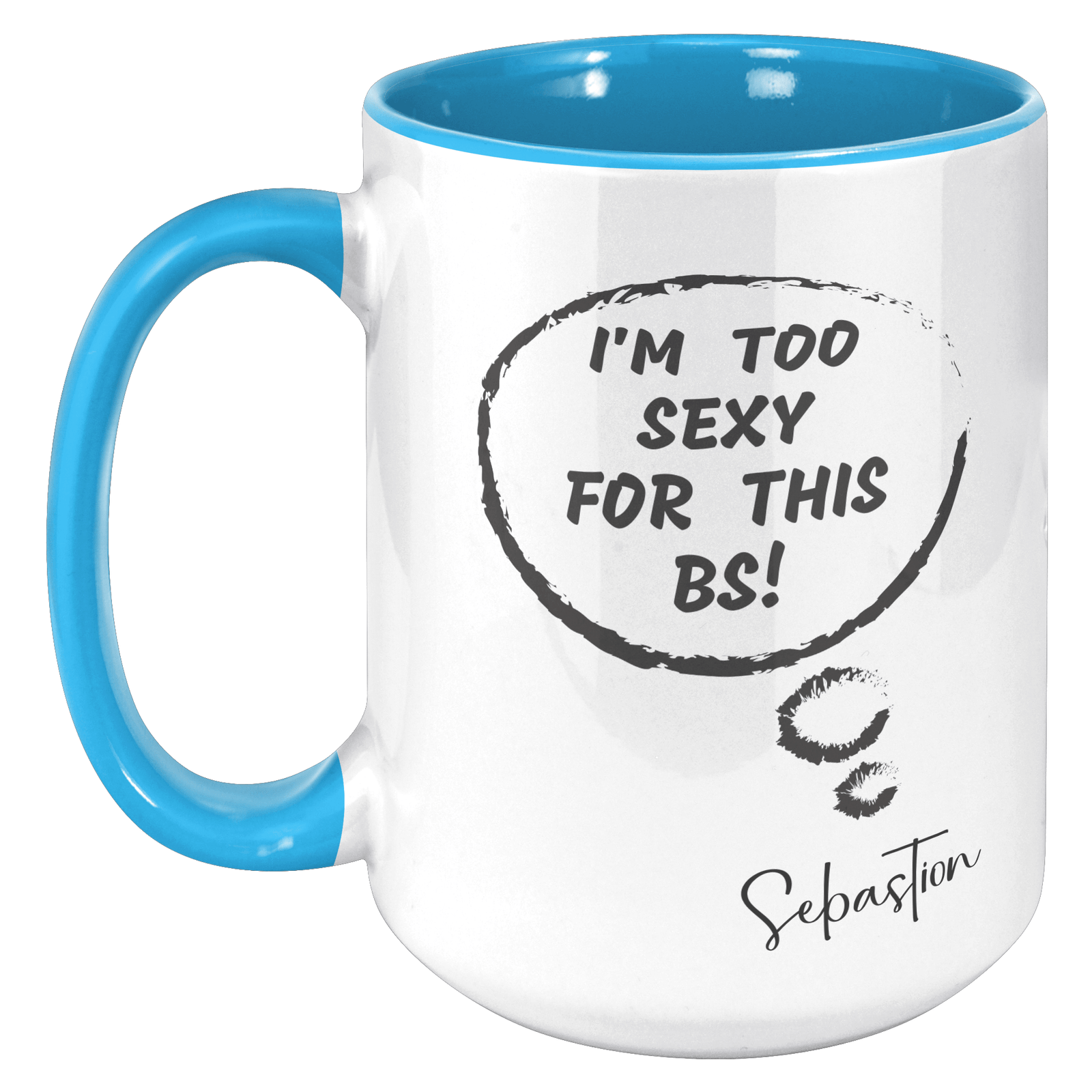 I'M TOO SEXY FOR THIS BS | FUN GAG GIFT | 15oz ACCENT MUG | 5 COLORS