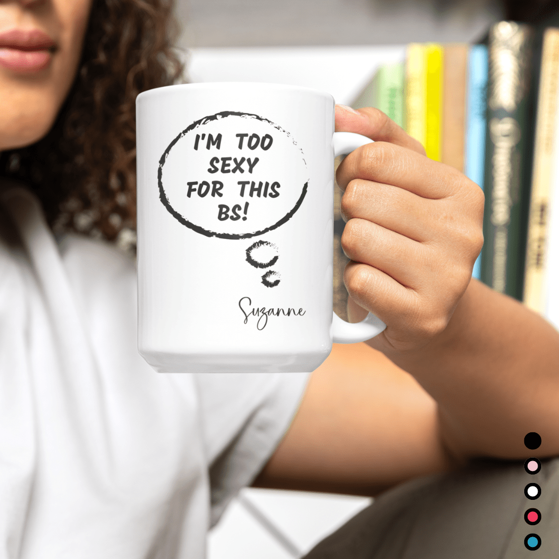 I'M TOO SEXY FOR THIS BS | FUN GAG GIFT | 15oz ACCENT MUG | 5 COLORS