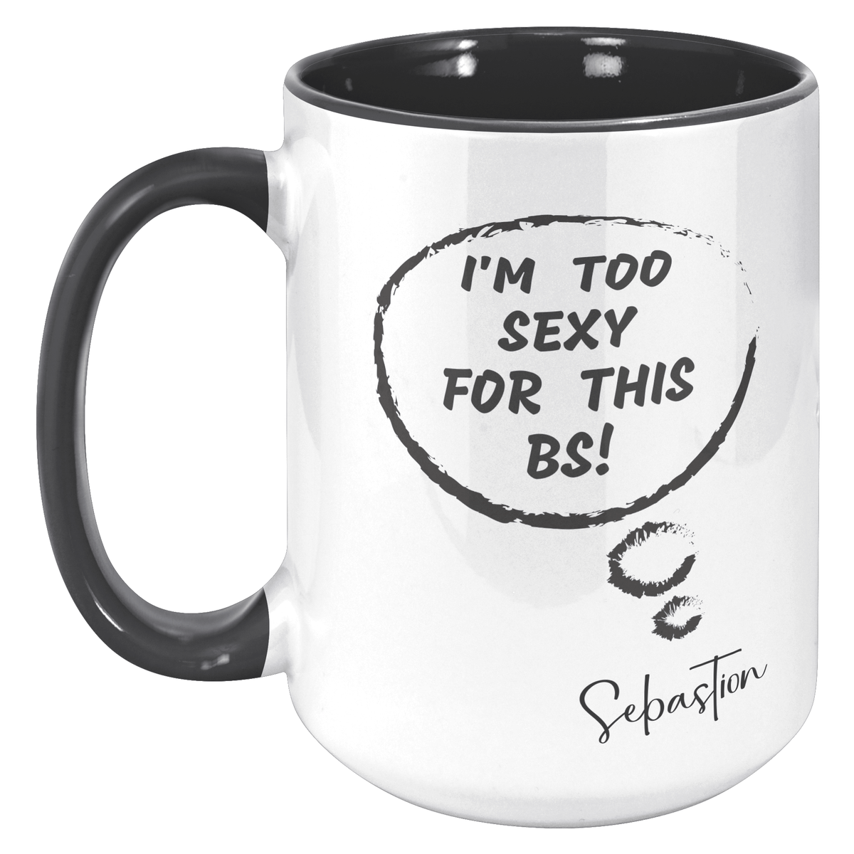 I'M TOO SEXY FOR THIS BS | FUN GAG GIFT | 15oz ACCENT MUG | 5 COLORS